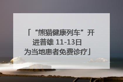 “熊猫健康列车”开进普雄 11-13日为当地患者免费诊疗