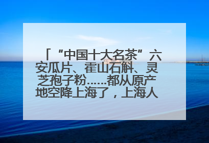 “中国十大名茶”六安瓜片、霍山石斛、灵芝孢子粉……都从原产地空降上海了，上海人这个周末得去农展中心逛逛咯～