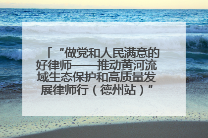 “做党和人民满意的好律师——推动黄河流域生态保护和高质量发展律师行（德州站）”活动成功举办