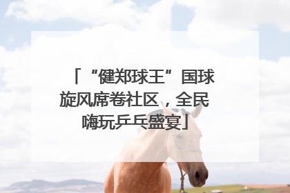 “健郑球王”国球旋风席卷社区，全民嗨玩乒乓盛宴