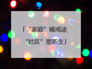 “家庭”暖戒途 “社区”塑新生