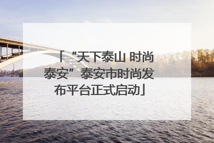 “天下泰山 时尚泰安”泰安市时尚发布平台正式启动