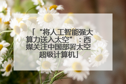 “将人工智能强大算力送入太空”：西媒关注中国部署太空超级计算机