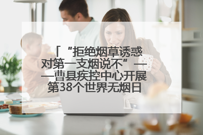 “拒绝烟草诱惑 对第一支烟说不”——曹县疾控中心开展第38个世界无烟日科普宣传活动