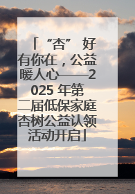 “杏” 好有你在，公益暖人心——2025 年第二届低保家庭杏树公益认领活动开启