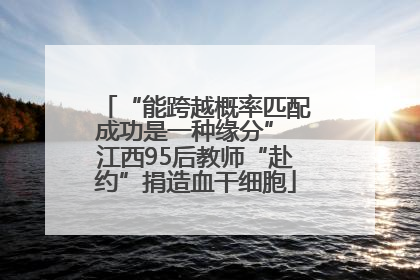 “能跨越概率匹配成功是一种缘分” 江西95后教师“赴约”捐造血干细胞