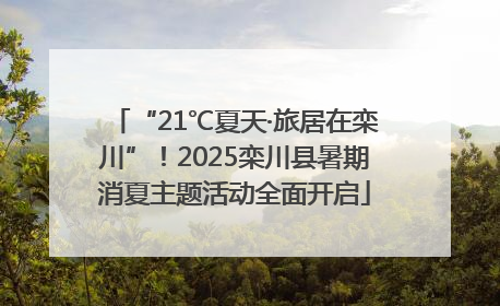“21℃夏天·旅居在栾川”！2025栾川县暑期消夏主题活动全面开启