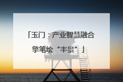 玉门：产业智慧融合 擎笔绘“丰景”