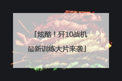 炫酷！歼10战机最新训练大片来袭