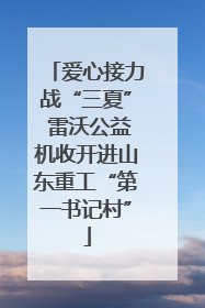 爱心接力战“三夏” 雷沃公益机收开进山东重工“第一书记村”