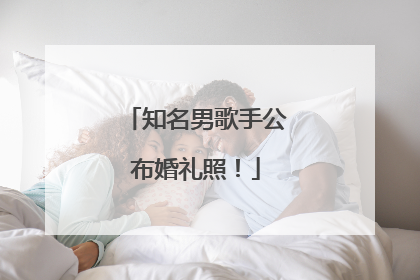 知名男歌手公布婚礼照！