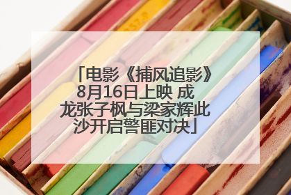 电影《捕风追影》8月16日上映 成龙张子枫与梁家辉此沙开启警匪对决