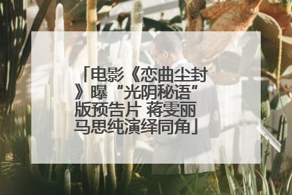 电影《恋曲尘封》曝“光阴秘语”版预告片 蒋雯丽马思纯演绎同角