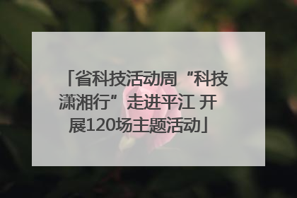 省科技活动周“科技潇湘行”走进平江 开展120场主题活动