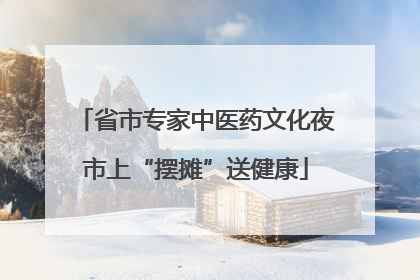 省市专家中医药文化夜市上“摆摊”送健康