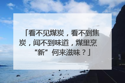 看不见煤炭，看不到焦炭，闻不到味道，煤里烹“新”何来滋味？