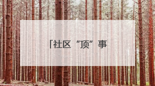 社区“顶”事！一场危机引出的暖心攻防战