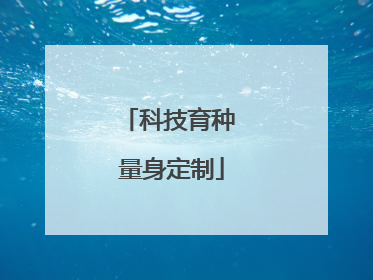 科技育种 量身定制