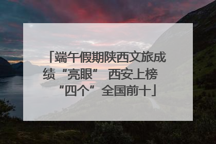 端午假期陕西文旅成绩“亮眼” 西安上榜“四个”全国前十