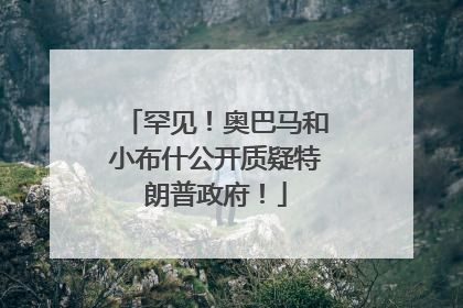 罕见！奥巴马和小布什公开质疑特朗普政府！
