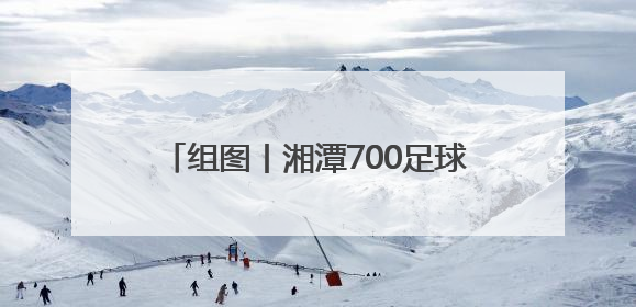 组图丨湘潭700足球“小将”逐梦绿茵场