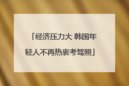 经济压力大 韩国年轻人不再热衷考驾照