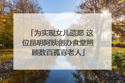 为实现女儿遗愿 这位昆明阿姨创办食堂照顾数百孤寡老人