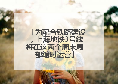 为配合铁路建设，上海地铁3号线将在这两个周末局部缩时运营