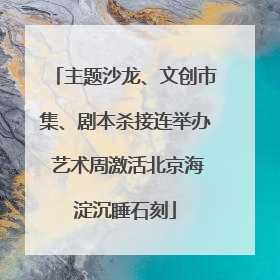 主题沙龙、文创市集、剧本杀接连举办 艺术周激活北京海淀沉睡石刻