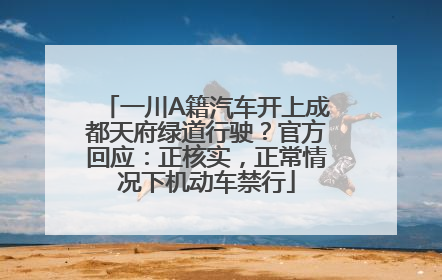 一川A籍汽车开上成都天府绿道行驶？官方回应：正核实，正常情况下机动车禁行