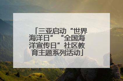 三亚启动“世界海洋日”“全国海洋宣传日”社区教育主题系列活动