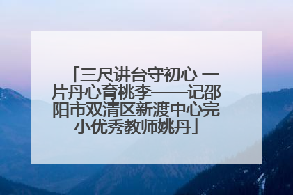 三尺讲台守初心 一片丹心育桃李——记邵阳市双清区新渡中心完小优秀教师姚丹