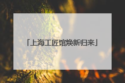上海工匠馆焕新归来