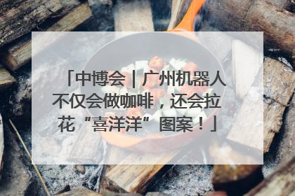 中博会｜广州机器人不仅会做咖啡，还会拉花“喜洋洋”图案！