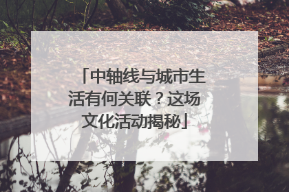 中轴线与城市生活有何关联？这场文化活动揭秘