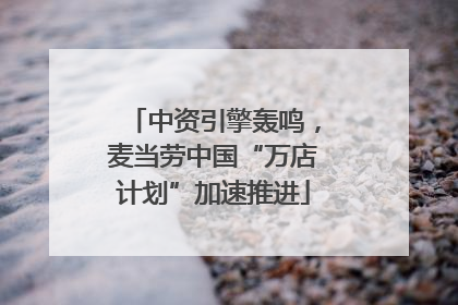 中资引擎轰鸣，麦当劳中国“万店计划”加速推进