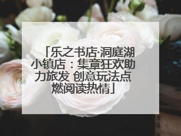 乐之书店·洞庭湖小镇店：集章狂欢助力旅发 创意玩法点燃阅读热情