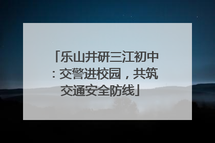 乐山井研三江初中：交警进校园，共筑交通安全防线