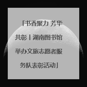 书香聚力 芳华共彰丨湖南图书馆举办文旅志愿者服务队表彰活动