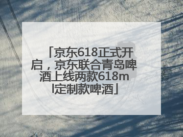 京东618正式开启，京东联合青岛啤酒上线两款618ml定制款啤酒