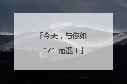 今天，与你如“7”而遇！