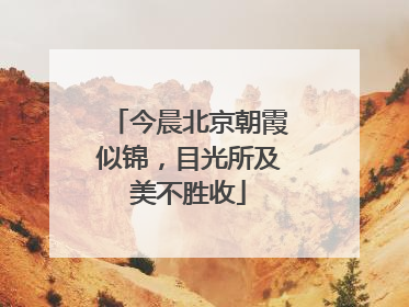今晨北京朝霞似锦，目光所及美不胜收
