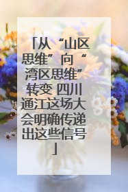 从“山区思维”向“湾区思维”转变 四川通江这场大会明确传递出这些信号