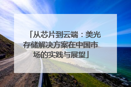 从芯片到云端：美光存储解决方案在中国市场的实践与展望