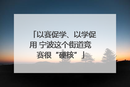 以赛促学、以学促用 宁波这个街道竞赛很“硬核”