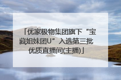 优家极物集团旗下“宝藏姐妹团U”入选第三批优质直播间(主播)