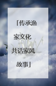 传承渔家文化 共话家风故事