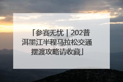 参赛无忧｜202普洱墨江半程马拉松交通摆渡攻略请收藏
