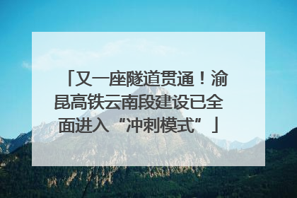又一座隧道贯通！渝昆高铁云南段建设已全面进入“冲刺模式”