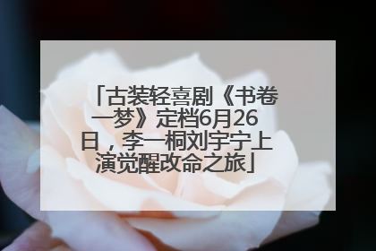 古装轻喜剧《书卷一梦》定档6月26日，李一桐刘宇宁上演觉醒改命之旅